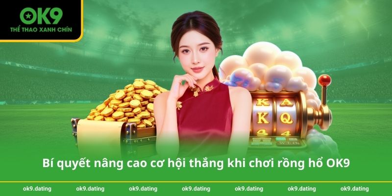 Bí quyết nâng cao cơ hội thắng khi chơi rồng hổ OK9