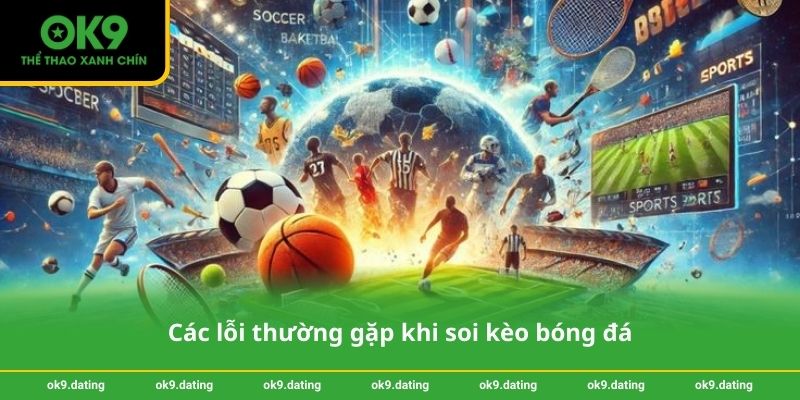 Các lỗi thường gặp khi soi kèo bóng đá