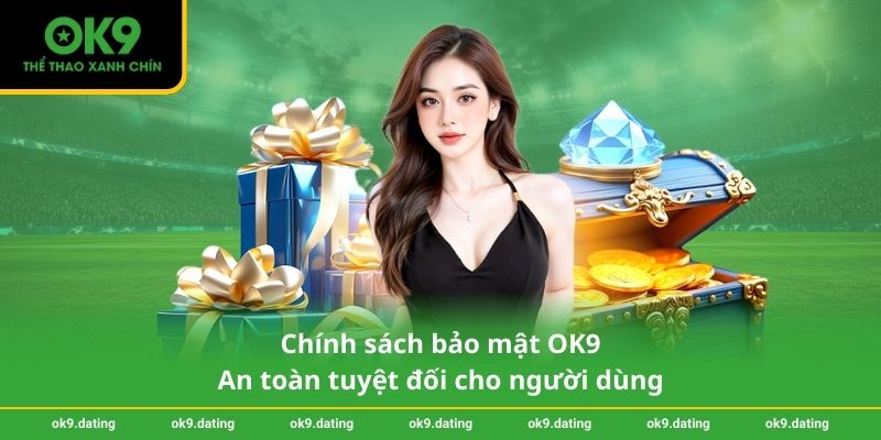 Chính sách bảo mật OK9 – An toàn tuyệt đối cho người dùng