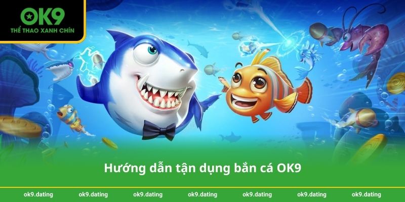 Hướng dẫn tận dụng bắn cá OK9