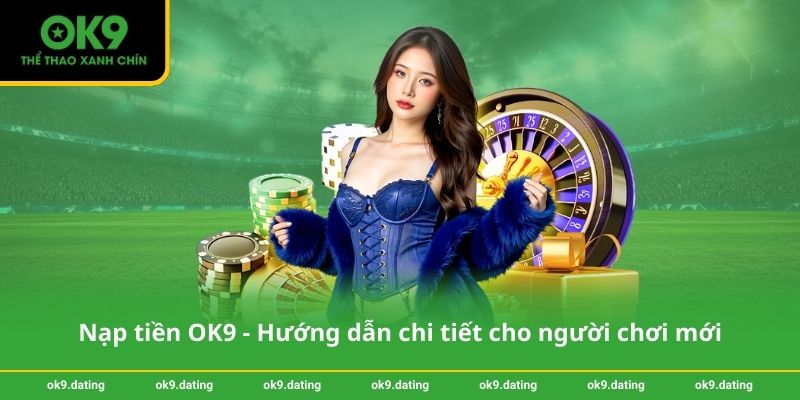 Nạp tiền OK9 - Hướng dẫn chi tiết cho người chơi mới